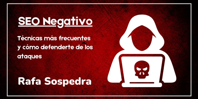 Técnicas más frecuentes y cómo defenderte del SEO negativo