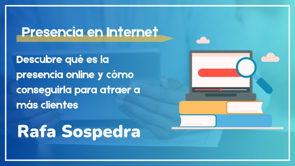Presencia en Internet, qué es y cómo conseguirla